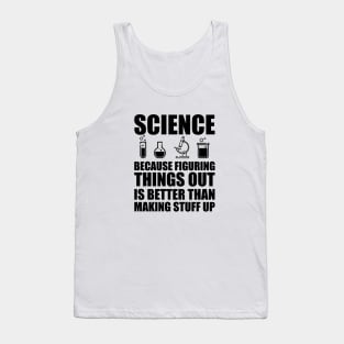 Science because figuring things out is better than making  stuff up Tank Top